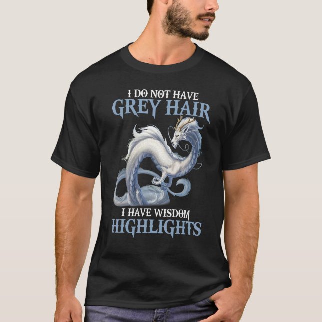 I Do Not Have Grey Hair It's Wisdom Highlights Dra T-Shirt (Front)
