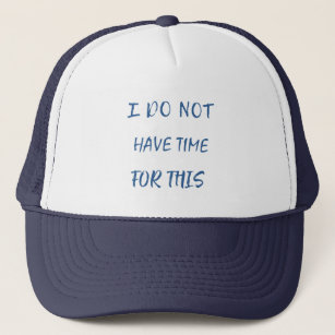 I do not have time for this - Foam Hat