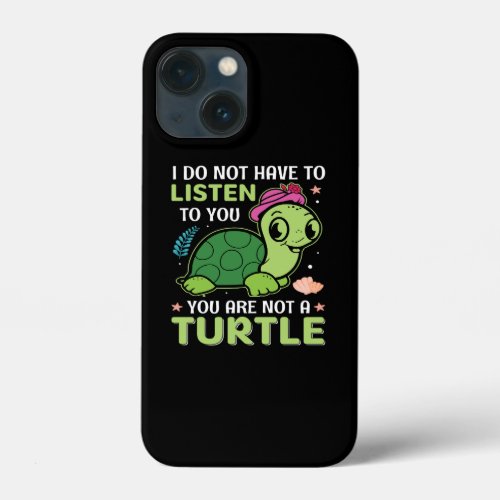 i do not have to listen to youyou are not a turtl iPhone 13 mini case