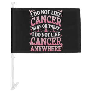 I Do Not Like Cancer Here Or There  Car Flag