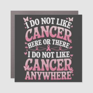 I Do Not Like Cancer Here Or There Car Magnet