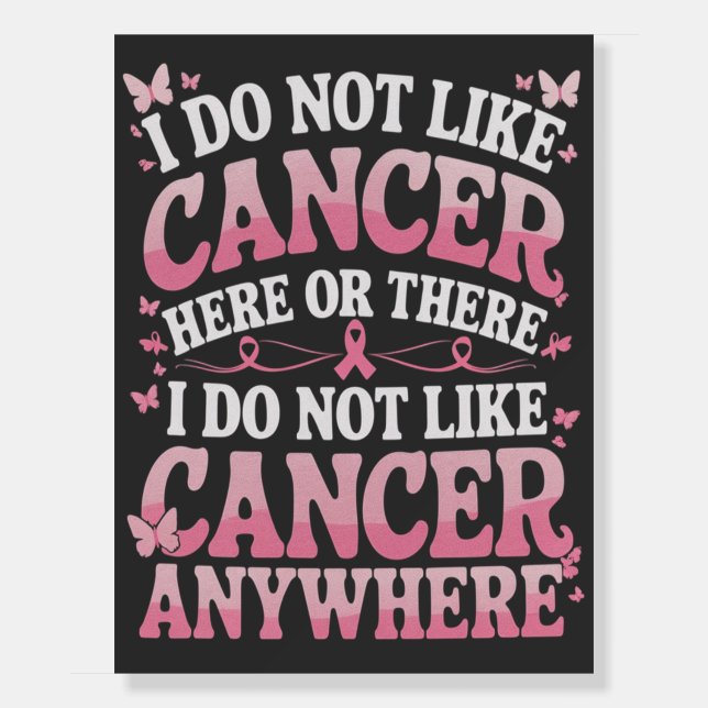 I Do Not Like Cancer Here Or There  Foam Board (Front)