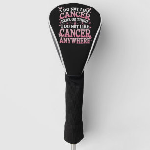 I Do Not Like Cancer Here Or There Golf Head Cover