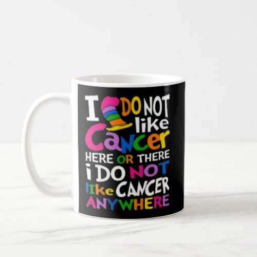 I Do Not Like Cancer Here Or There I Do Not Like C Coffee Mug