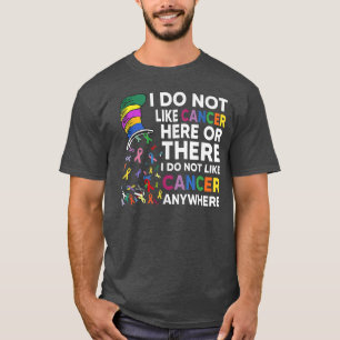 I Do Not Like Cancer Here Or There I Do Not Like C T-Shirt