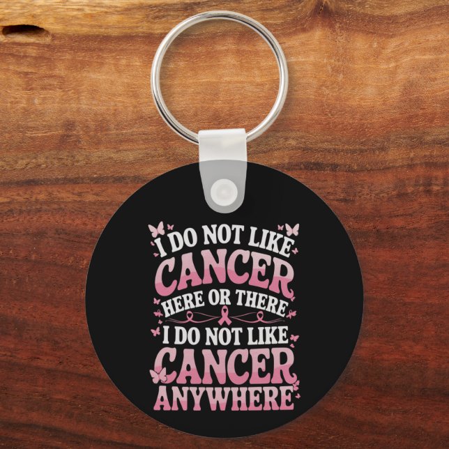I Do Not Like Cancer Here Or There  Keychain (Front)