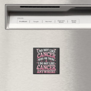 I Do Not Like Cancer Here Or There Magnet
