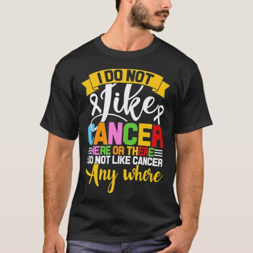 I do not like Cancer here or there or anywhere che T_Shirt