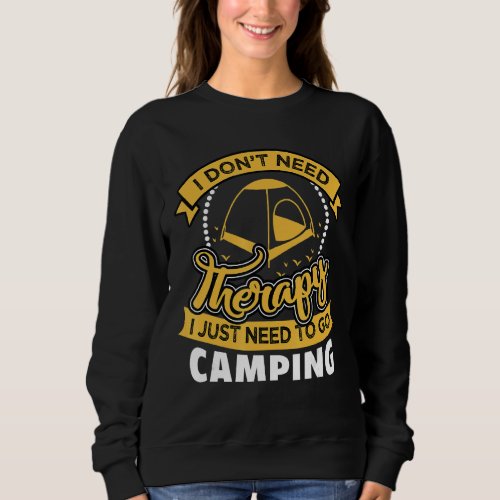 I Do Not Need Therapy I Just Need To Go Camping Sweatshirt