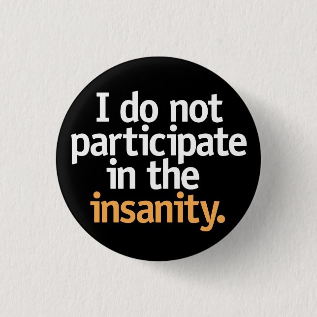 I do not participate in the insanity. button (Front)