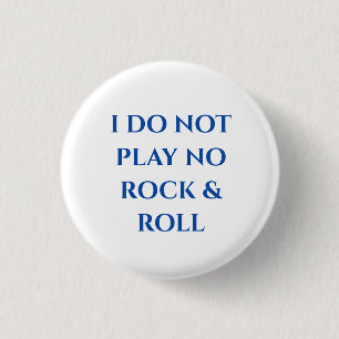 "I DO NOT PLAY NO ROCK & ROLL" Small Button