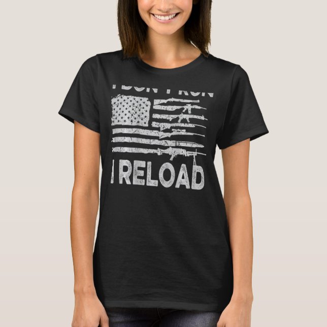 I Do not Run I Reload Gun American Flag Patriots. T-Shirt (Front)
