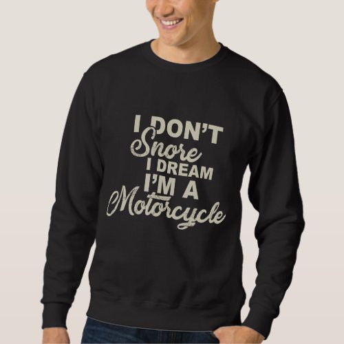 I Do Not Snore I Dream I Am A Motorcycle Motorbike Sweatshirt