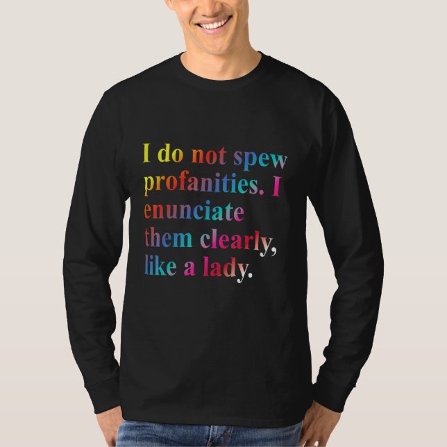 I Do Not Spew Profanities I Enunciate Them Clearly T-Shirt (Front)
