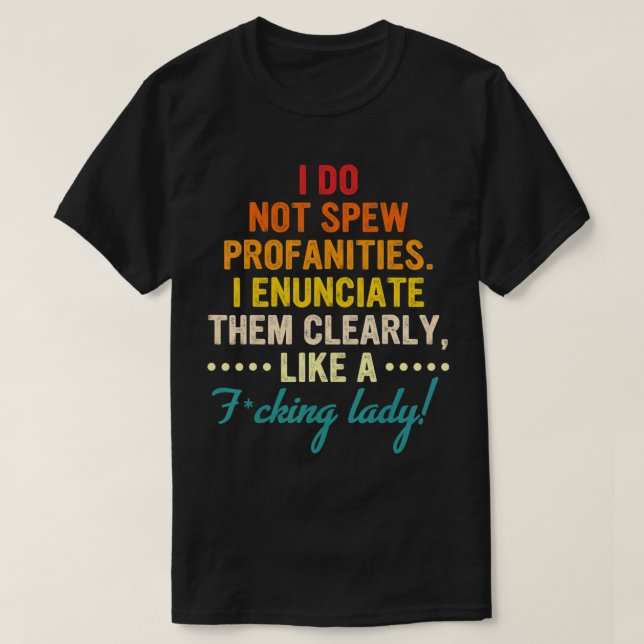 I Do Not Spew Profanities I Enunciate Them Clearly T-Shirt (Design Front)