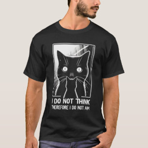 I Do Not Think Therefore I Do Not Am Black Cat Mem T-Shirt
