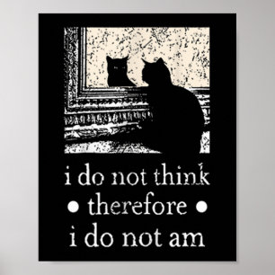 I Do Not Think Therefore I Do Not Am Cat Meme For  Poster