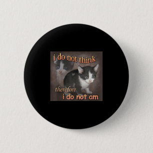 I Do Not Think Therefore I Do Not Am Cat Meme Men Button