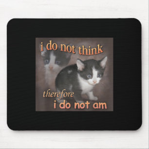 I Do Not Think Therefore I Do Not Am Cat Meme Men Mouse Pad