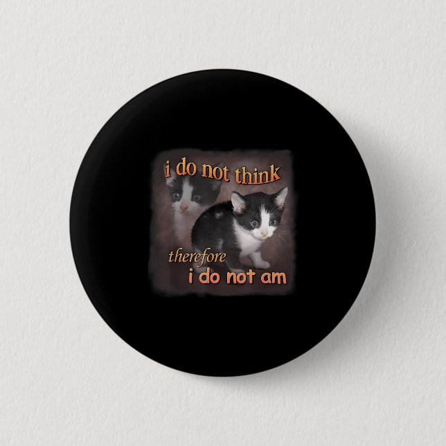 I Do Not Think Therefore I Do Not Am - Cat Meme Rt Button (Front)