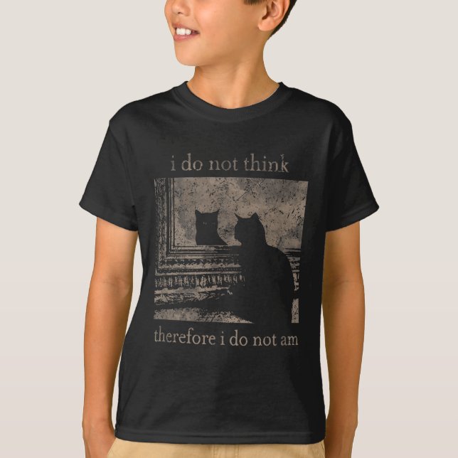 I Do Not Think Therefore I Do Not Am Cat Meme  T-Shirt (Front)