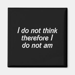 I Do Not Think Therefore I Do Not Am, Funny Philos Magnet