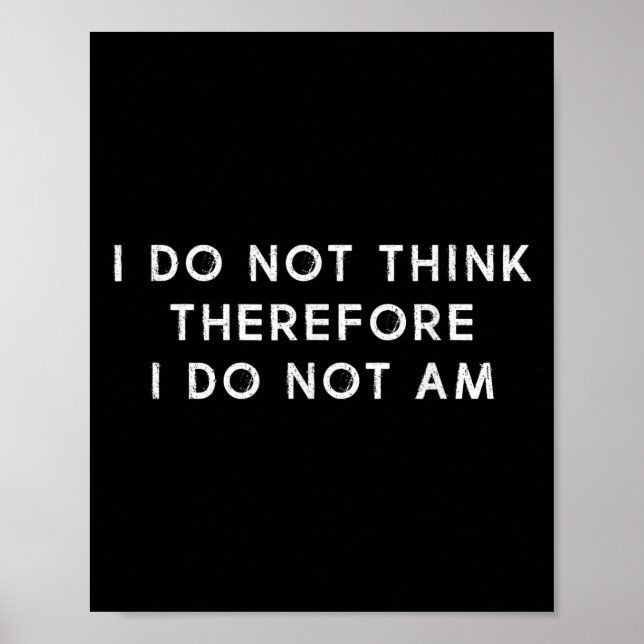 I Do Not Think Therefore I Do Not Am, Funny Philos Poster (Front)