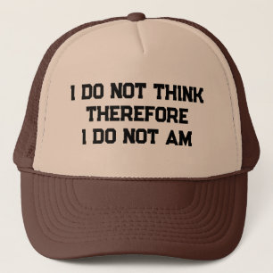I do not think therefore I do not am Trucker Hat