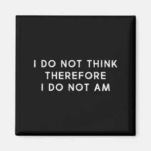 I Do Not Think Therefore Not Am Magnet