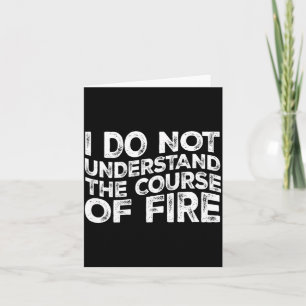 I Do Not Understand The Course Of Fire Funny Gun R Card