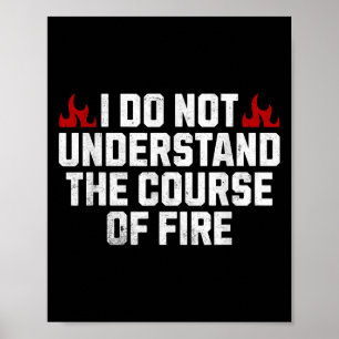 I Do Not Understand The Course Of Fire Poster