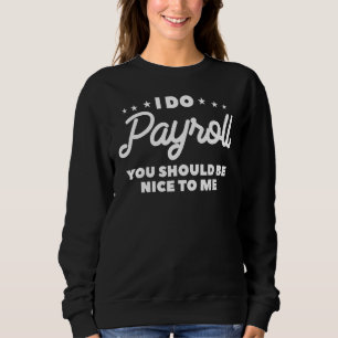 I Do Payroll You Should Be Nice To Me Hr Human Res Sweatshirt