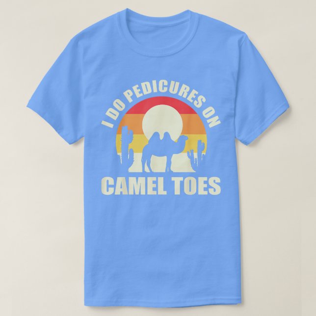 I Do Pedicures On Camel Toes Manicures Funny  T-Shirt (Design Front)