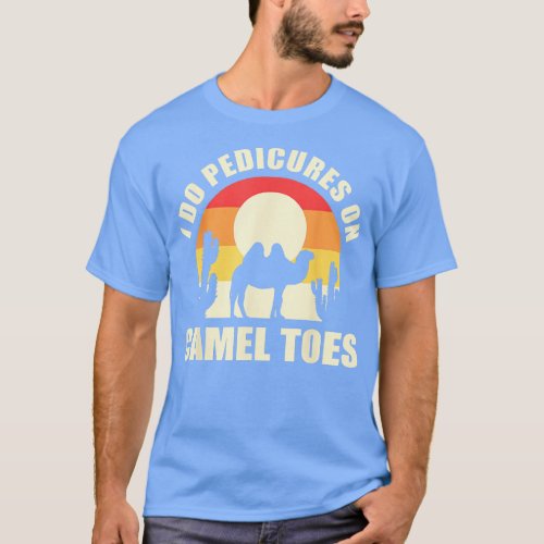 I Do Pedicures On Camel Toes Manicures Funny  T_Shirt