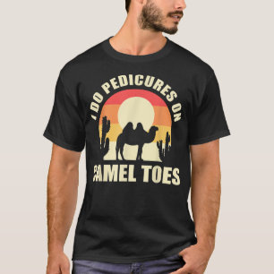 I Do Pedicures On Camel Toes Manicures Funny T-Shirt