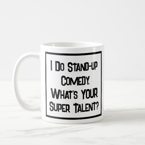 I Do Stand_up Comedy Whats YOUR Super Talent Coffee Mug