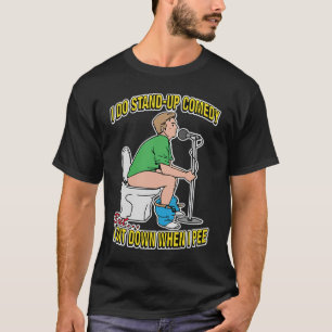 I DO STAND UP COMEDYBut I SIT DOWN WHEN I PEE T-Shirt