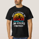 I Do Stupid Things T-Shirt