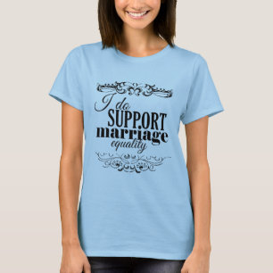 I DO SUPPORT MARRIAGE EQUALITY -.png T-Shirt