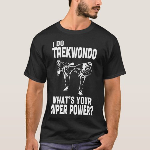 I Do Taekwondo Whatx27s Your Super Power T_Shirt