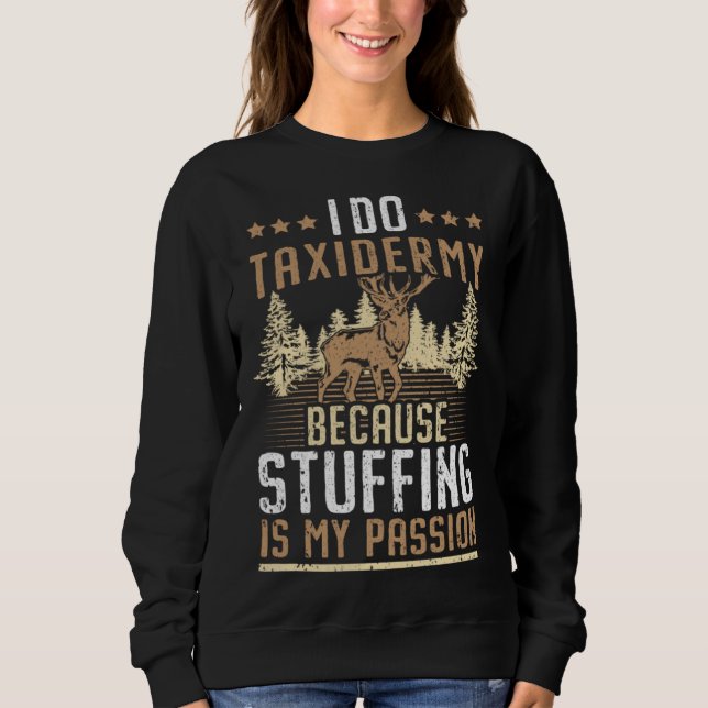 I Do Taxidermy Because Stuffing Is My Passion Taxi Sweatshirt (Front)
