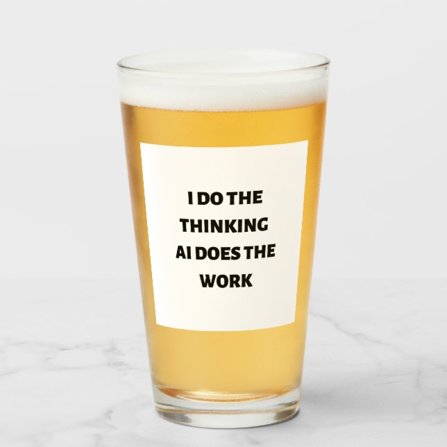 I do the thinking AI does the work Glass (Front Filled)
