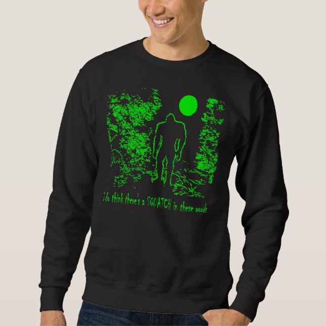 I do think there's a SQUATCH IN THESE WOODS - Bobo Sweatshirt (Front)