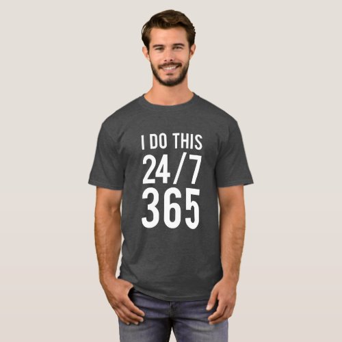 I do this 247 365 funny work joke T_Shirt