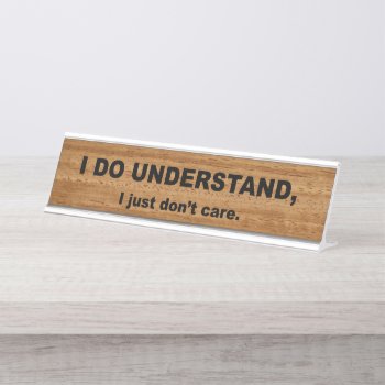 I Do Understand I Just Don't Care Desk Name Plate by Your_Treasures at Zazzle