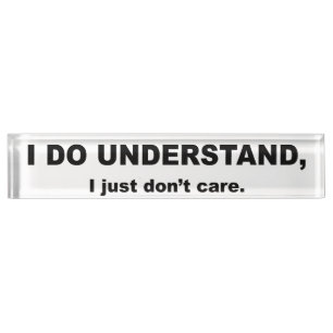 I Do Understand I Just Don't Care Desk Name Plate