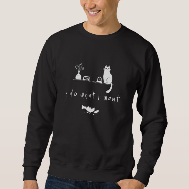 I Do What I Want Ca  Meow Cat Kitty Sweatshirt (Front)