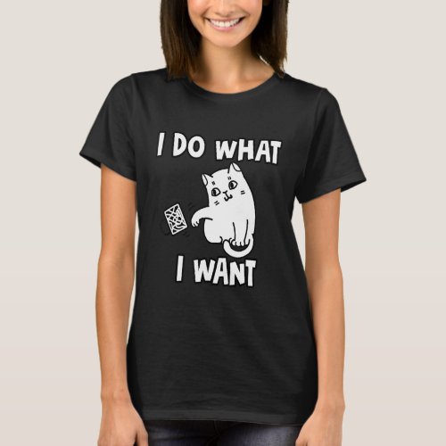 I Do What I Want Cat Funny Cat  Silly Cat Design T_Shirt