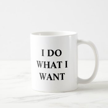 I Do What I Want Coffee Mug by OniTees at Zazzle
