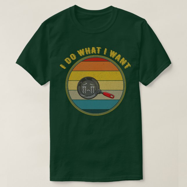 I Do What I Want Crying Frying Pan Distressed T-Shirt (Design Front)